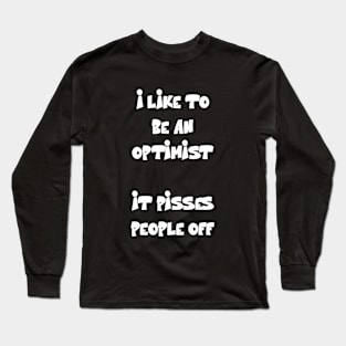 I like to be an optimist. It pisses people off Funny Quote Long Sleeve T-Shirt